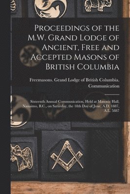 bokomslag Proceedings of the M.W. Grand Lodge of Ancient, Free and Accepted Masons of British Columbia [microform]