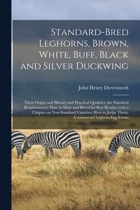 bokomslag Standard-bred Leghorns, Brown, White, Buff, Black and Silver Duckwing; Their Origin and History and Practical Qualities; the Standard Requirements; How to Mate and Breed for Best Results; With a