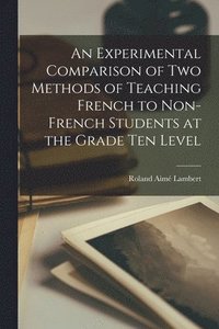 bokomslag An Experimental Comparison of Two Methods of Teaching French to Non-French Students at the Grade Ten Level
