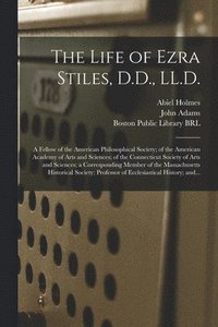 bokomslag The Life of Ezra Stiles, D.D., LL.D.