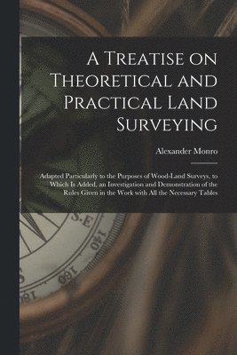 Alexander 1813-1896 Monro, Alexander Monro - Treatise on Theoretical and Practical Land Surveying [microform], Häftad