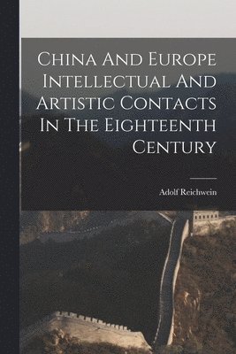 bokomslag China And Europe Intellectual And Artistic Contacts In The Eighteenth Century