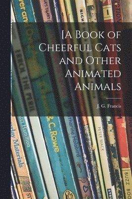 [A Book of Cheerful Cats and Other Animated Animals 1