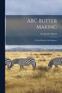 bokomslag ABC Butter Making; a Hand-book for the Beginner