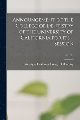 University of California (1868-1952) - Announcement of the College of Dentistry of the University of California for Its ... Session; 1921/22, Häftad
