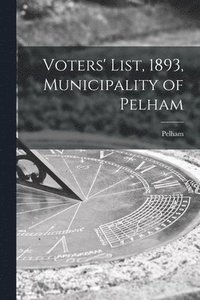 bokomslag Voters' List, 1893, Municipality of Pelham [microform]