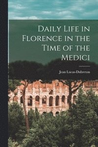 bokomslag Daily Life in Florence in the Time of the Medici