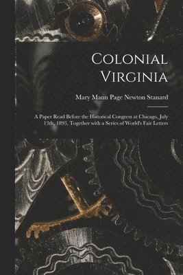 bokomslag Colonial Virginia; a Paper Read Before the Historical Congress at Chicago, July 13th, 1893, Together With a Series of World's Fair Letters