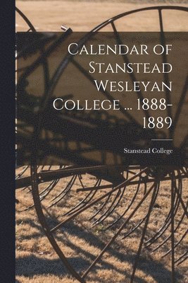 bokomslag Calendar of Stanstead Wesleyan College ... 1888-1889