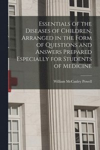 bokomslag Essentials of the Diseases of Children, Arranged in the Form of Questions and Answers Prepared Especially for Students of Medicine