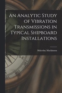 bokomslag An Analytic Study of Vibration Transmissions in Typical Shipboard Installations