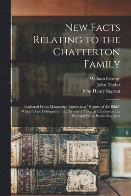 John 1829-1893 Taylor, John Henry 1842-1916 Ingram, John Taylor, John Henry Ingram, William D. George - New Facts Relating to the Chatterton Family, Häftad