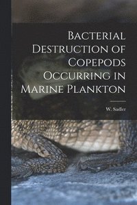 bokomslag Bacterial Destruction of Copepods Occurring in Marine Plankton [microform]