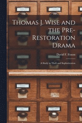 Thomas J. Wise and the Pre-restoration Drama: a Study in Theft and Sophistication 1