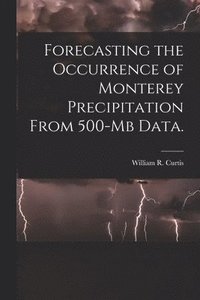 bokomslag Forecasting the Occurrence of Monterey Precipitation From 500-mb Data.