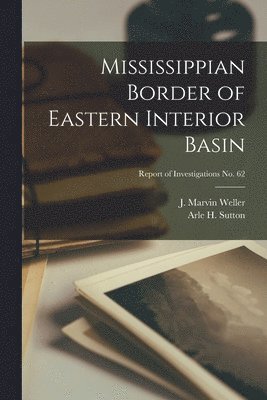 Mississippian Border of Eastern Interior Basin; Report of Investigations No. 62 1