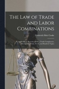 bokomslag The Law of Trade and Labor Combinations