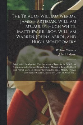 William Wemms, John Hodgson - Trial of William Wemms, James Hartegan, William M'Cauley, Hugh White, Matthew Killroy, William Warren, John Carrol, and Hugh Montgomery, Häftad