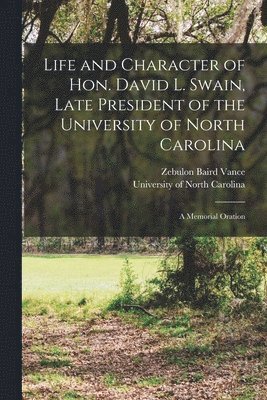 Life and Character of Hon. David L. Swain, Late President of the University of North Carolina 1