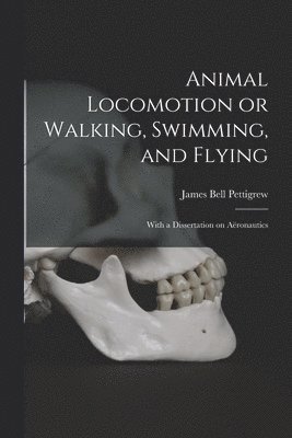 bokomslag Animal Locomotion or Walking, Swimming, and Flying