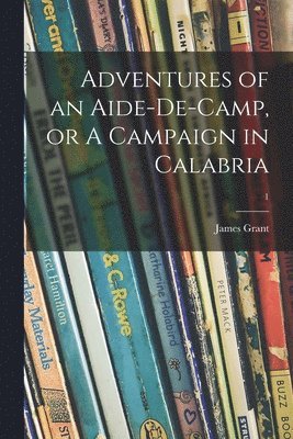 Adventures of an Aide-de-camp, or A Campaign in Calabria; 1 1