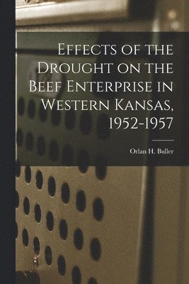 Effects of the Drought on the Beef Enterprise in Western Kansas, 1952-1957 1