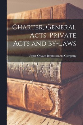 Charter, General Acts, Private Acts and By-laws [microform] 1