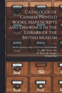 bokomslag Catalogue of Chinese Printed Books, Manuscripts and Drawings in the Library of the British Museum