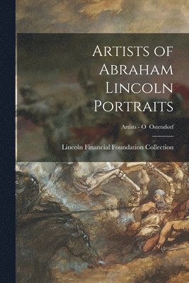 Artists of Abraham Lincoln Portraits; Artists - O Ostendorf 1