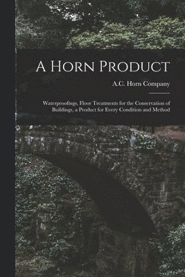 A Horn Product: Waterproofings, Floor Treatments for the Conservation of Buildings, a Product for Every Condition and Method 1