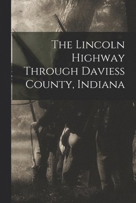 The Lincoln Highway Through Daviess County, Indiana 1