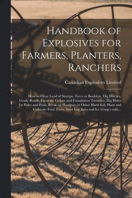 Handbook of Explosives for Farmers, Planters, Ranchers [microform] 1