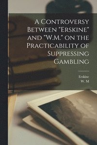 bokomslag Controversy Between "Erskine" and "W.M." on the Practicability of Suppressing Gambling