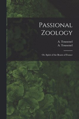 Passional Zoology; or, Spirit of the Beasts of France