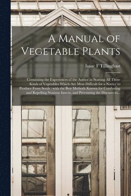 A Manual of Vegetable Plants [microform] 1