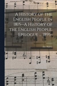 bokomslag A History of the English People in 1815--A History of the English People. Epilogue ... 1895-