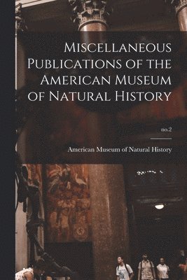 American Museum Of Natural History - Miscellaneous Publications of the American Museum of Natural History; no.2, Häftad