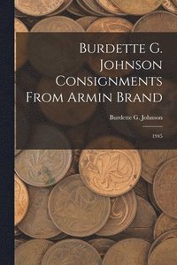 bokomslag Burdette G. Johnson Consignments From Armin Brand: 1945