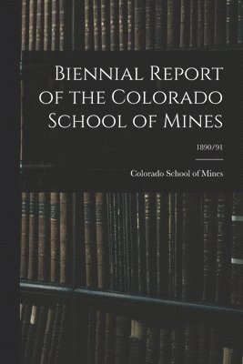 Colorado School of Mines - Biennial Report of the Colorado School of Mines; 1890/91, Häftad