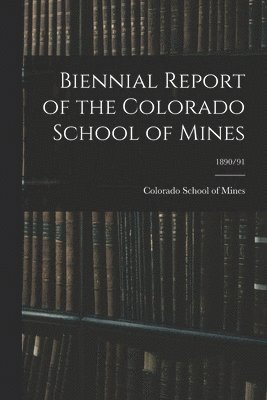 Biennial Report of the Colorado School of Mines; 1890/91 1