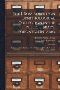 bokomslag The J. Ross Robertson Ornithological Collection in the Public Library, Toronto, Ontario