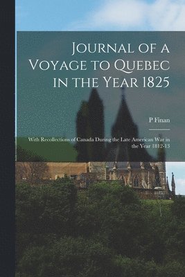 Journal of a Voyage to Quebec in the Year 1825 [microform] 1