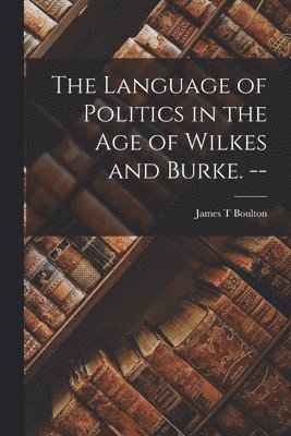 bokomslag The Language of Politics in the Age of Wilkes and Burke. --