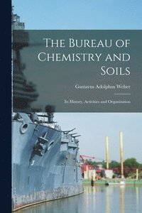 bokomslag The Bureau of Chemistry and Soils: Its History, Activities and Organization