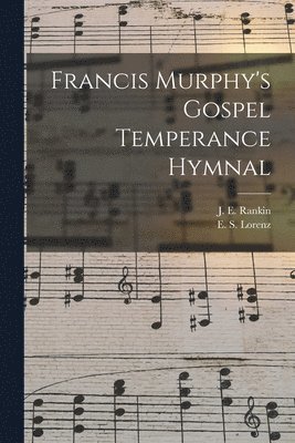 bokomslag Francis Murphy's Gospel Temperance Hymnal