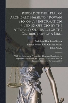 bokomslag Report of the Trial of Archibald Hamilton Rowan, Esq. on an Information, Filed, Ex Officio, by the Attorney General, for the Distribution of a Libel