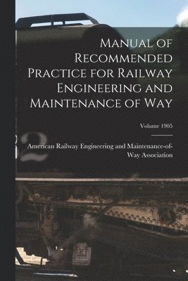 bokomslag Manual of Recommended Practice for Railway Engineering and Maintenance of Way; Volume 1905