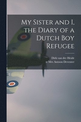 bokomslag My Sister and I, the Diary of a Dutch Boy Refugee