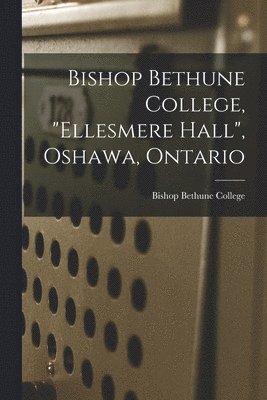 Ont ). Bishop Bethune College (Oshawa - Bishop Bethune College, "Ellesmere Hall", Oshawa, Ontario [microform], Häftad
