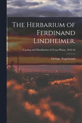 bokomslag Herbarium of Ferdinand Lindheimer.; Catalog and Distribution of Texas plants, 1842-44